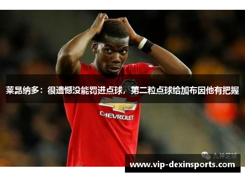 莱昂纳多：很遗憾没能罚进点球，第二粒点球给加布因他有把握